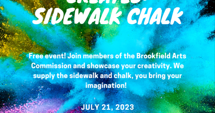 Flyer for the Brookfield Creates: Sidewalk Chalk Event. It is a multicolored pigment explosion on a black background with white writing to give details of the event.